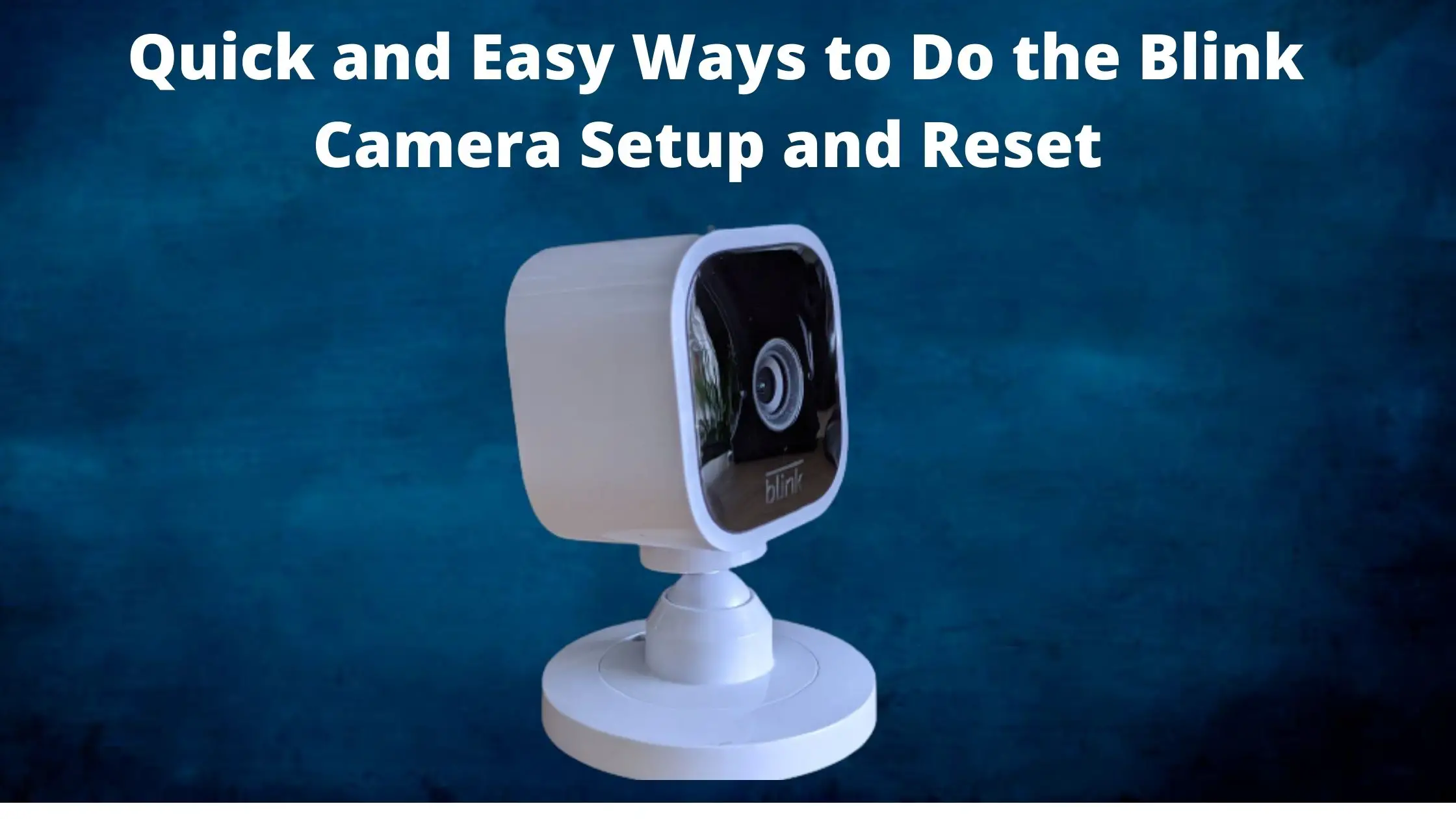 Quick and Easy Ways to do the Blink Camera Setup and Reset