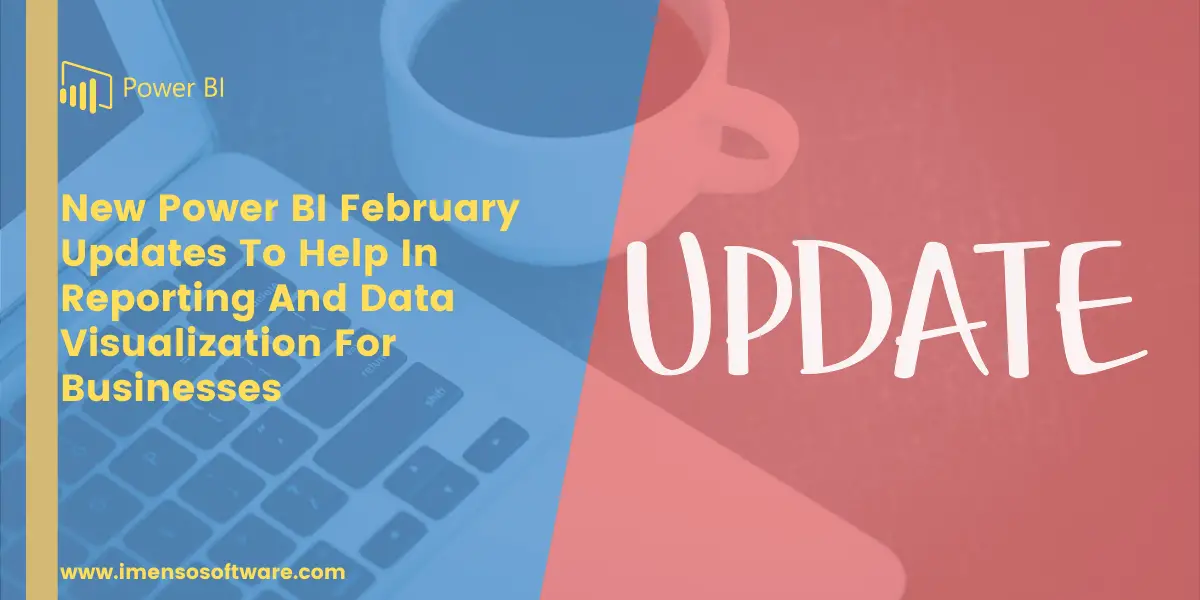 New Power BI February Updates To Help In Reporting And Data