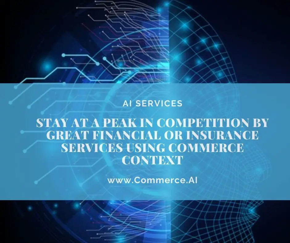 Stay at a peak in competition by great financial or insurance services using commerce context
