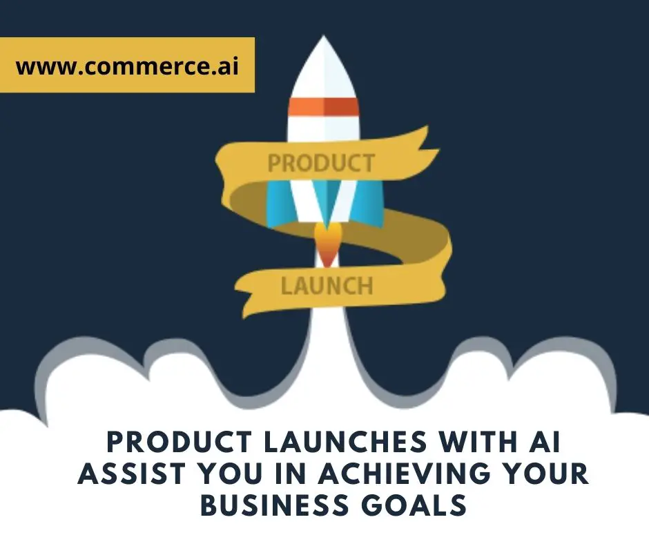 Product Launches with AI Assist You in Achieving Your Business Goals - Commerce.AI