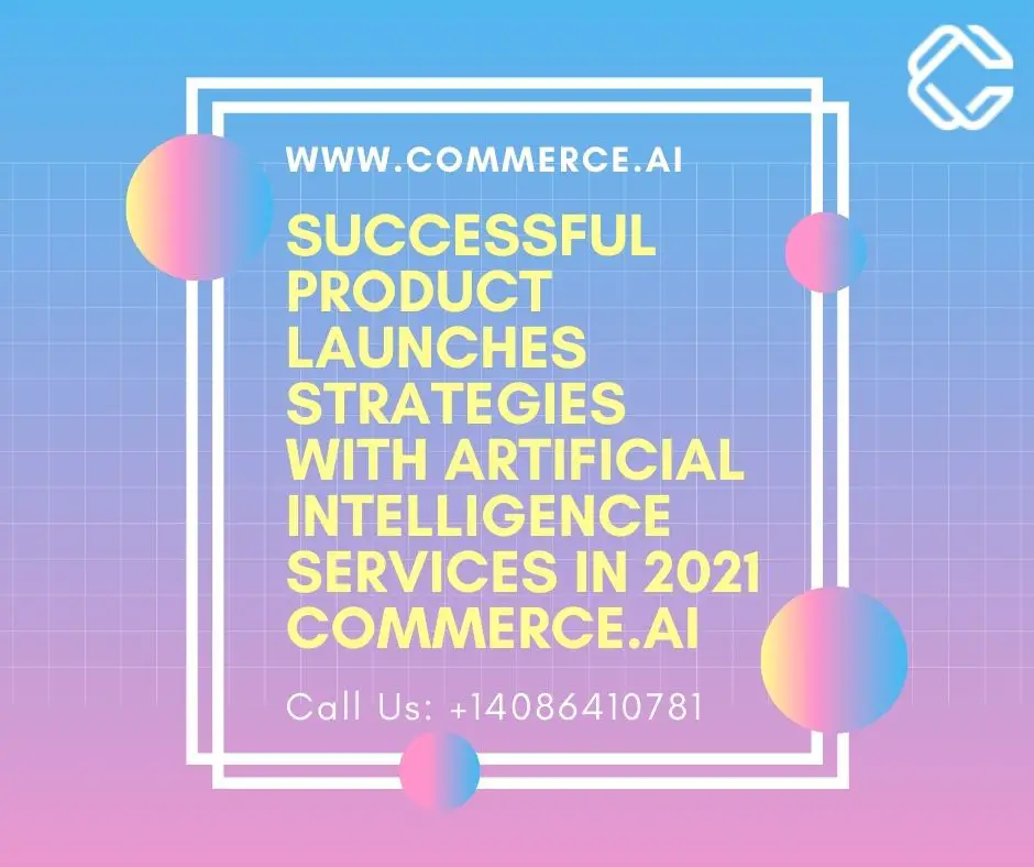 Successful Product Launches Strategies with Artificial Intelligence Services in 2021 | Commerce.AI