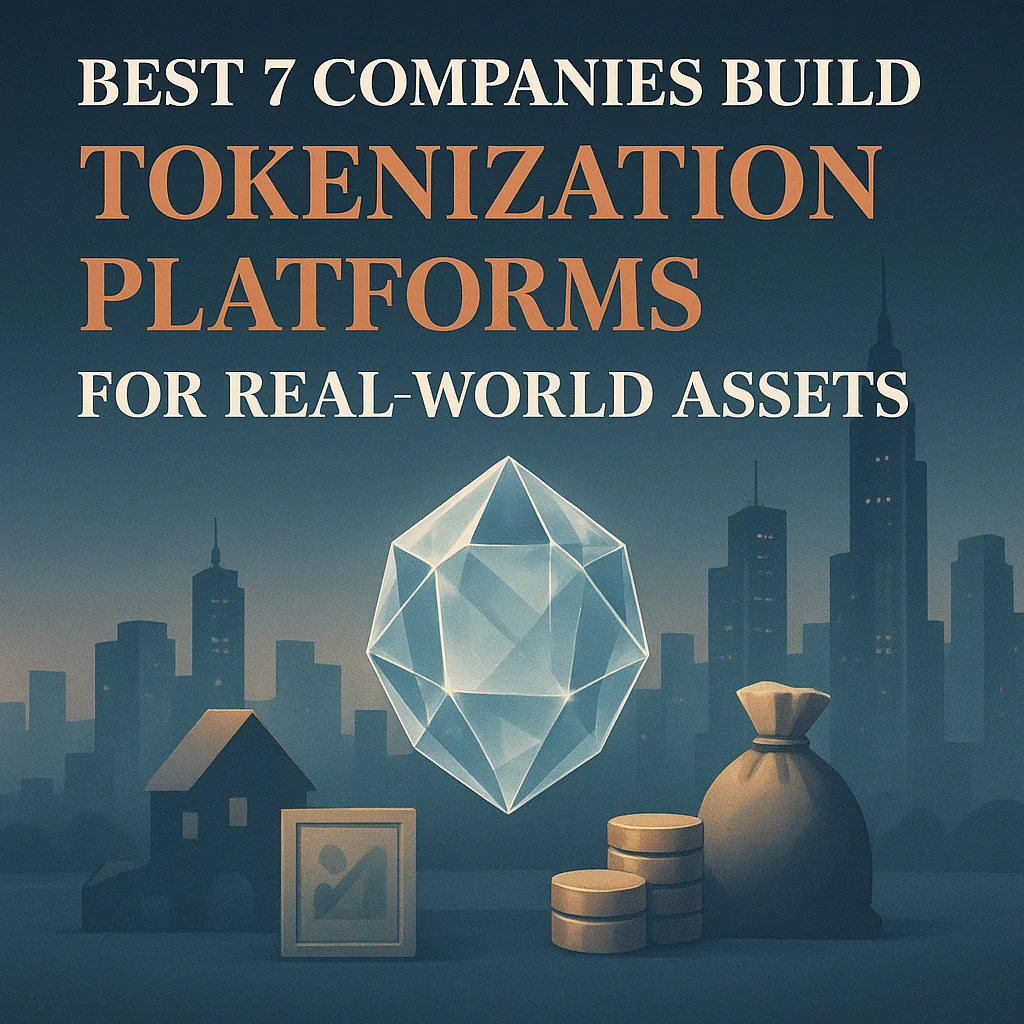 Best 7 Companies Building Tokenization Platforms for Real-World Assets