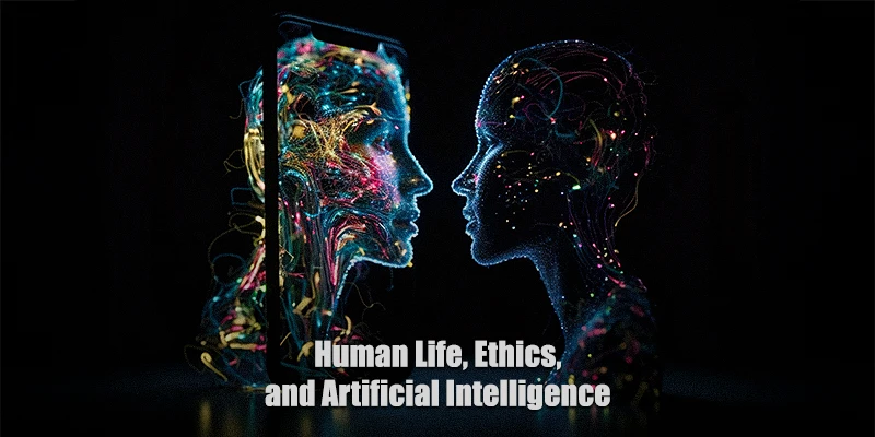 Human Life, Ethics, and Artificial Intelligence