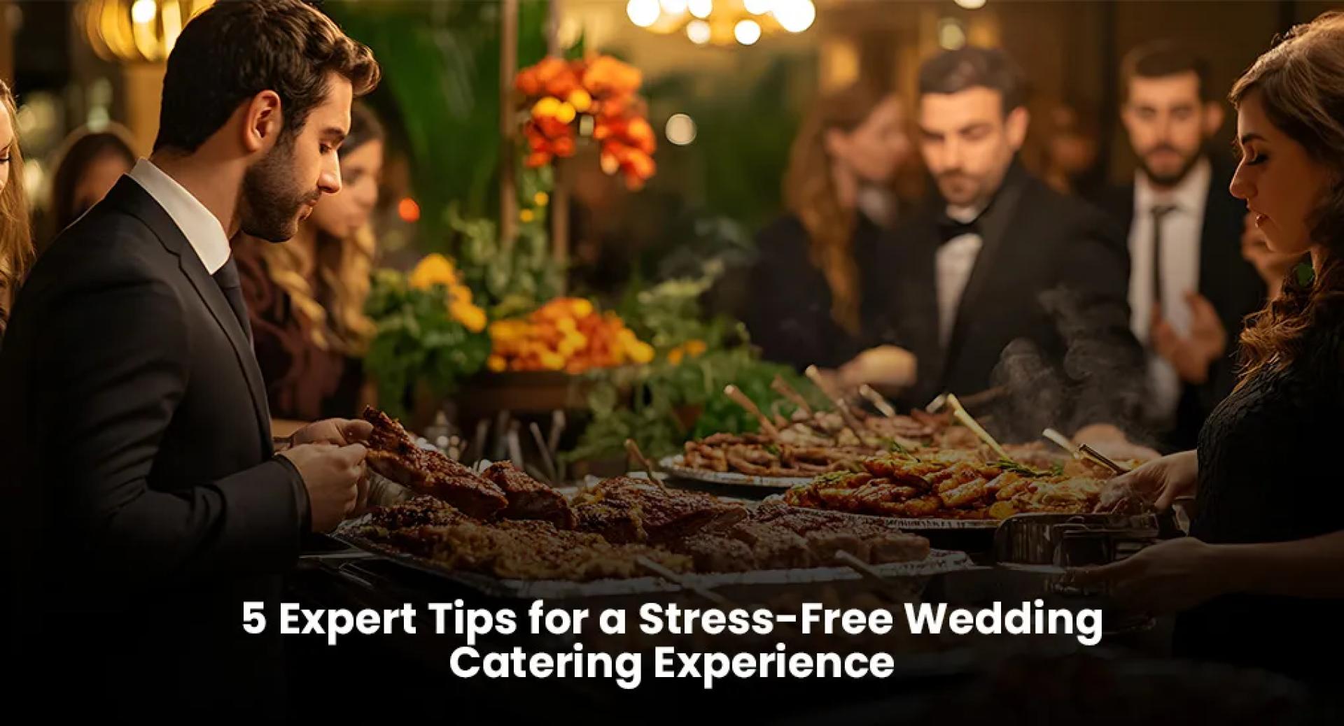 5 Expert Tips for a Stress-Free Wedding Catering Experience