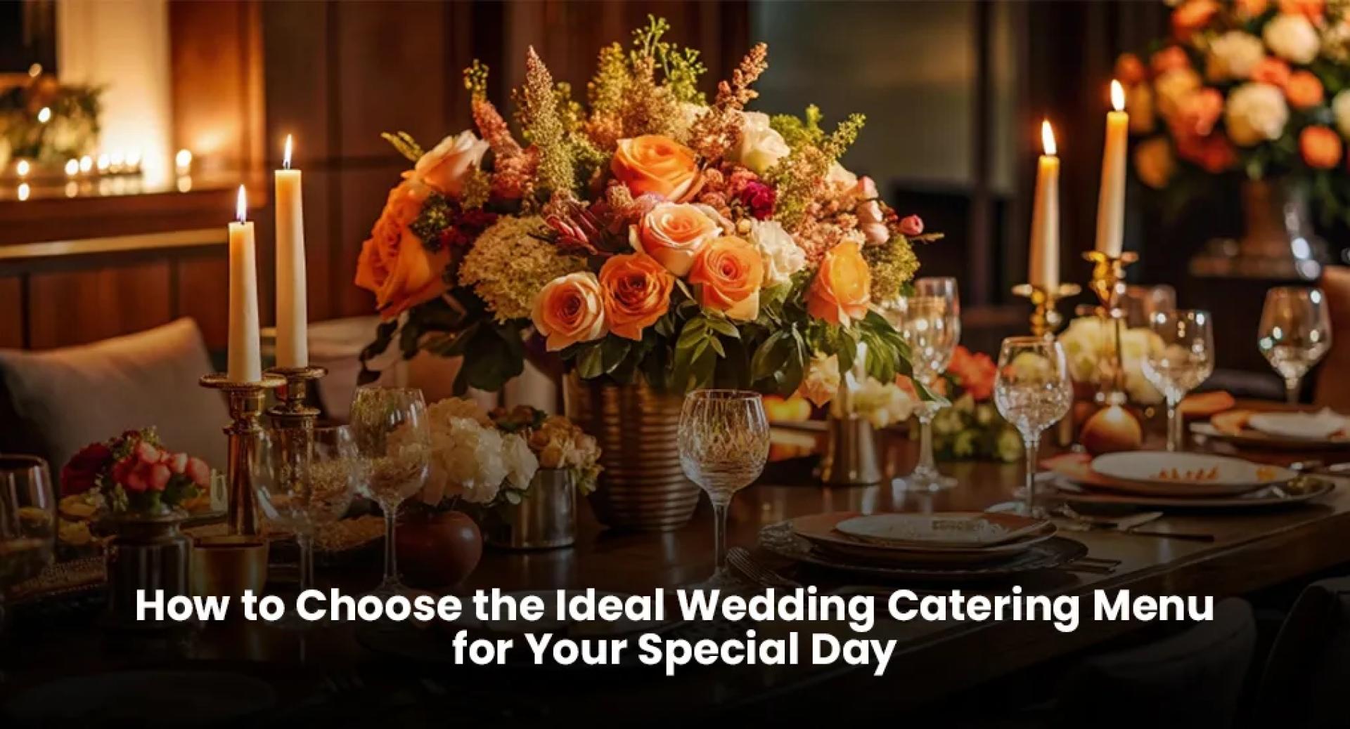 How to Choose the Ideal Wedding Catering Menu for Your Special Day