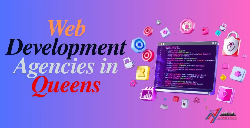 Web Development Agencies in Queens: Choosing the Right Partner for Your Business