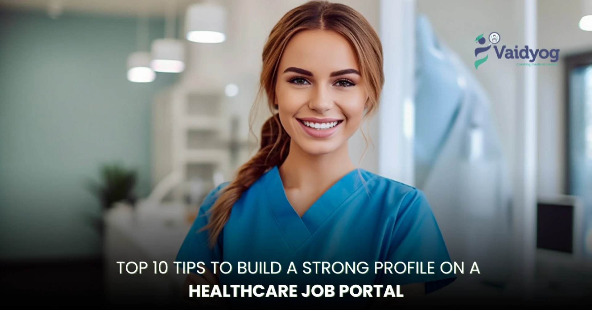  Top 10 Tips to Build a Strong Profile on a Healthcare Job Portal