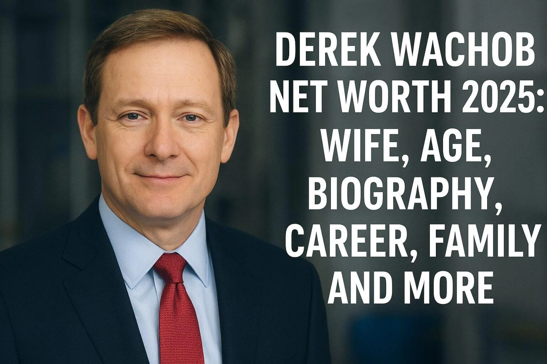 Derek Wachob Net Worth 2025: Wife, Age, Biography, Career, Family and More