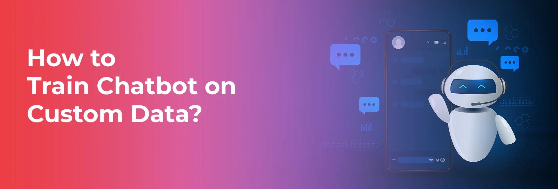 How to Train Chatbot on Custom Data: The Complete Guide for AI Teams