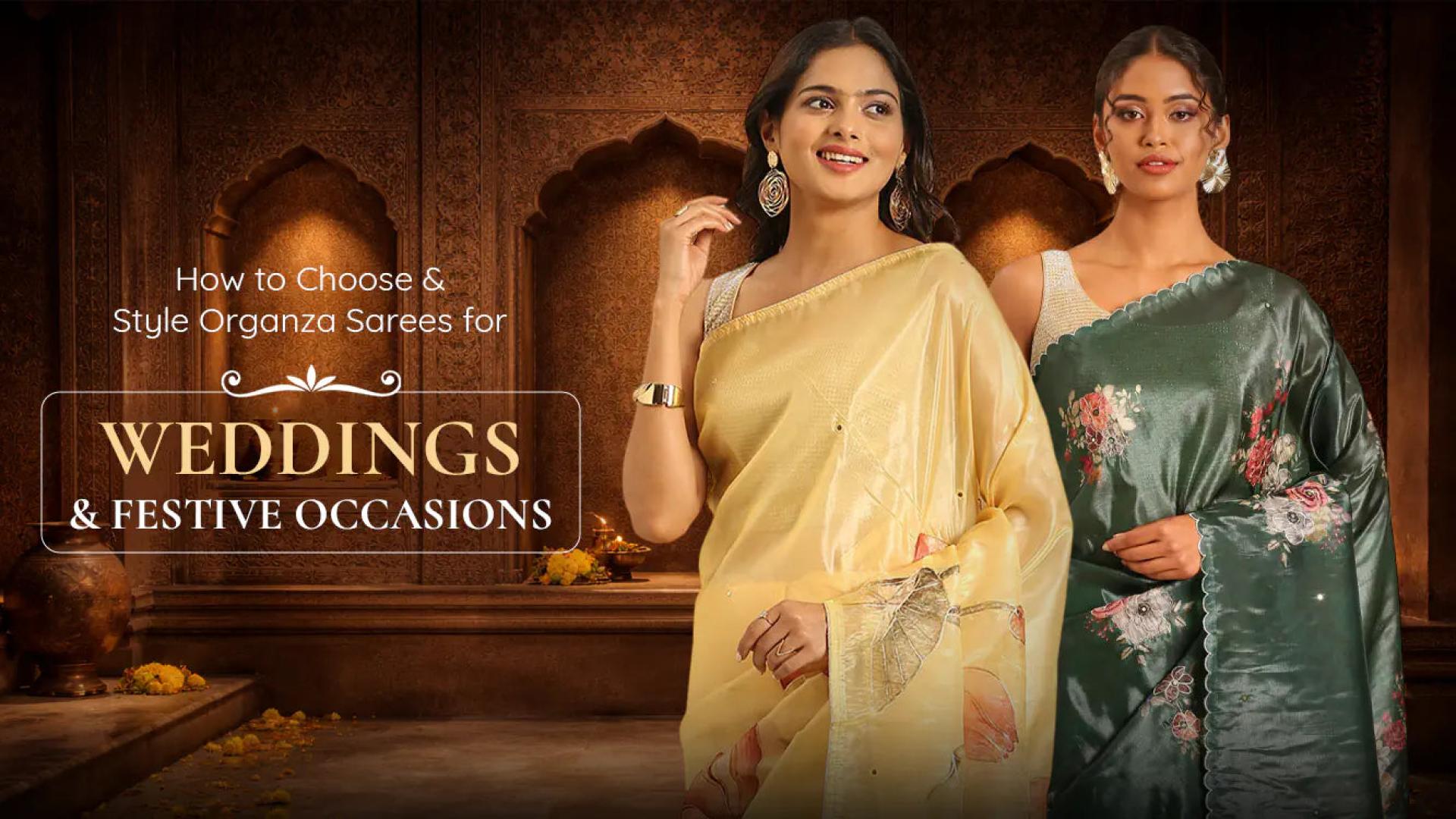 How to Choose & Style Organza Sarees for Weddings and Festive Occasions