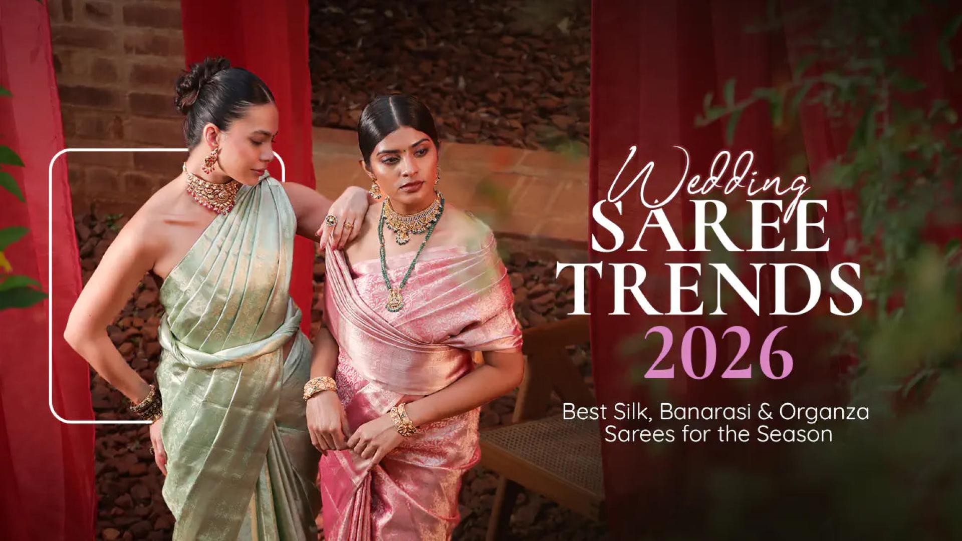 Wedding Saree Trends 2026: Best Silk, Banarasi & Organza Sarees for the Season