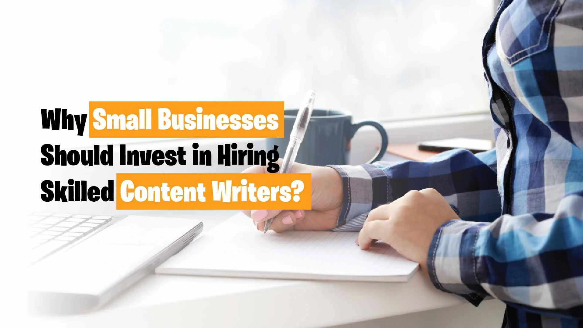 Why Small Businesses Should Invest in Hiring Skilled Content Writers?