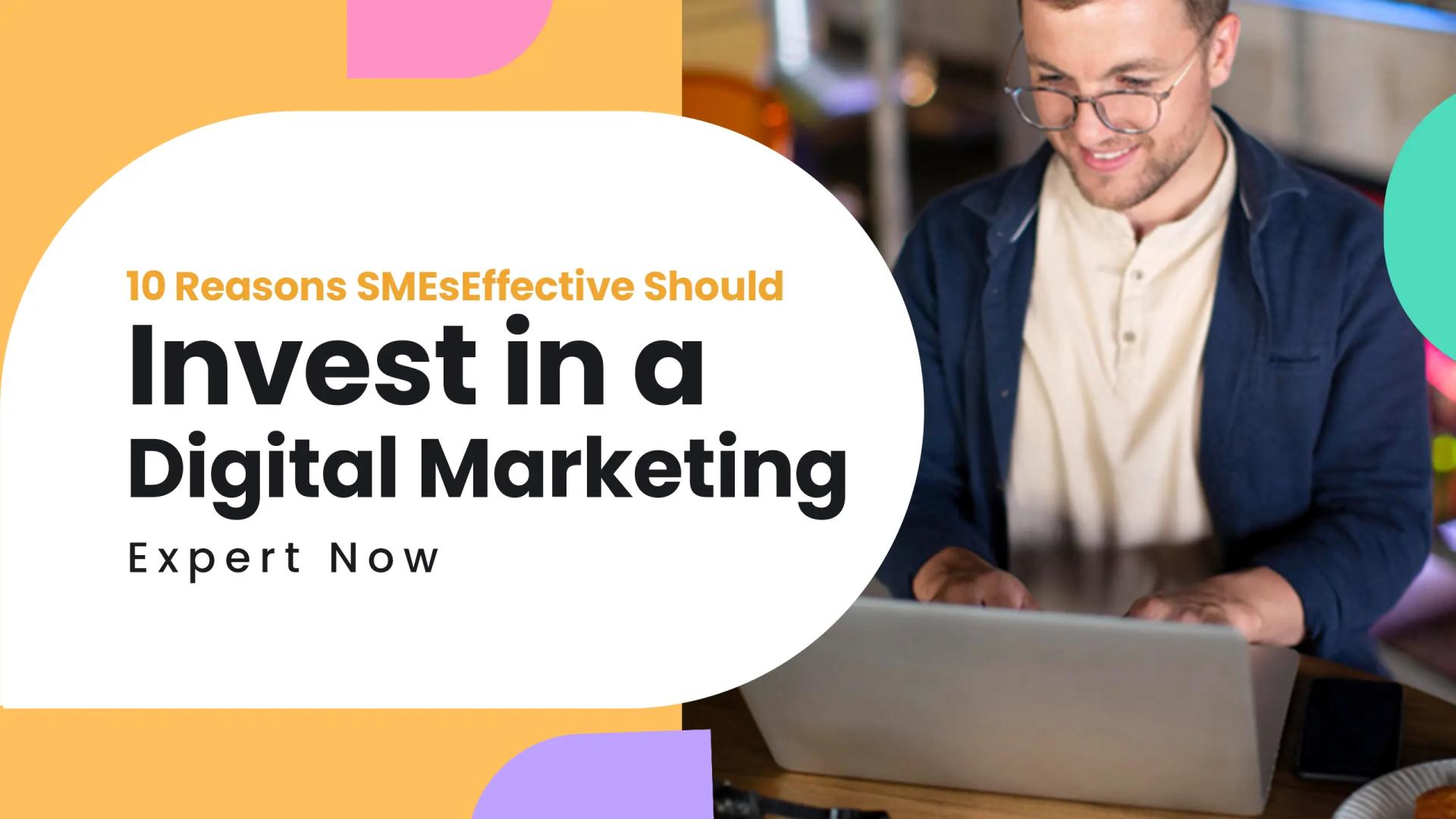 10 Reasons SMEs Should Invest in a Digital Marketing Expert Now