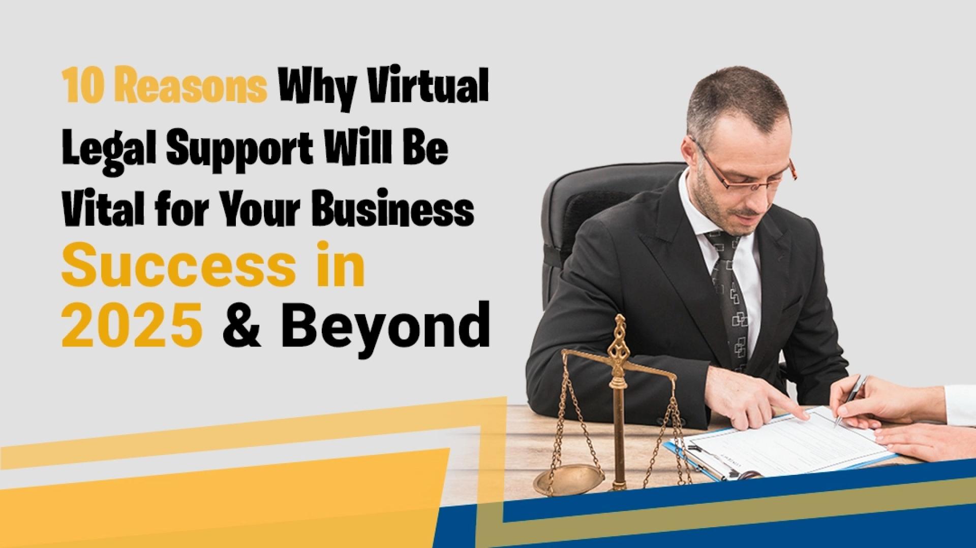 10 Reasons Why Virtual Legal Support Will Be Vital for Your Business’ Success in 2025 & Beyond