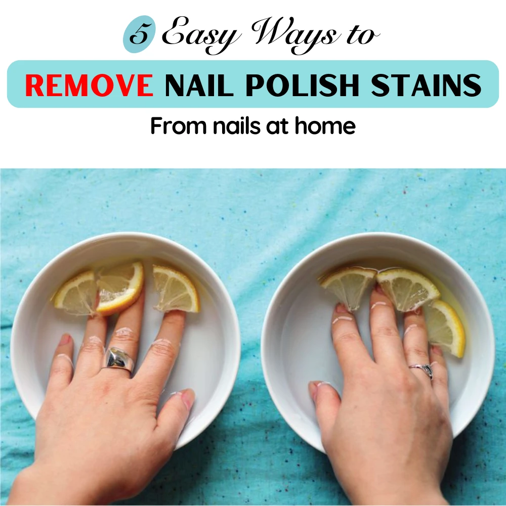 5 Easy Ways to Remove Nail Polish Stains from nails at Home