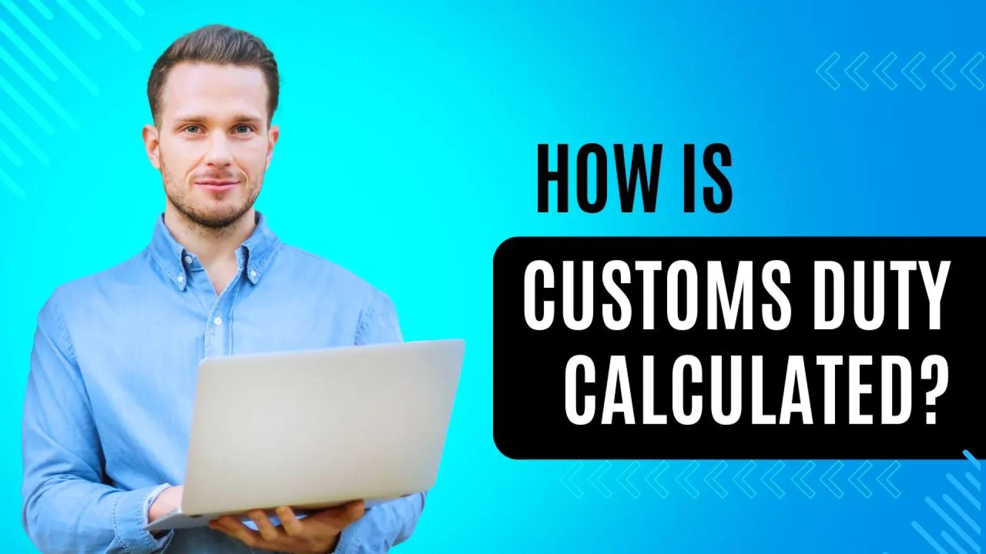 How is Customs Duty Calculated?