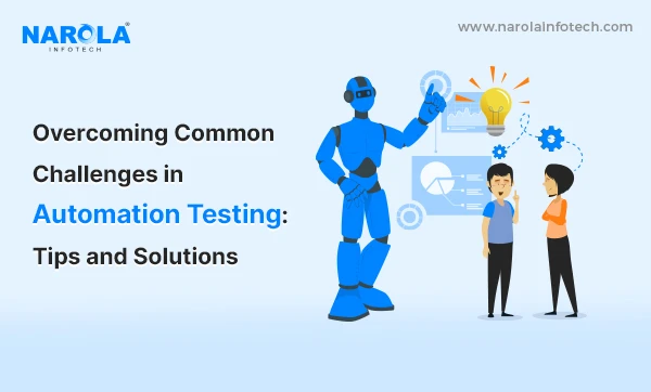 Overcoming Common Challenges in Automation Testing: Tips and Solutions