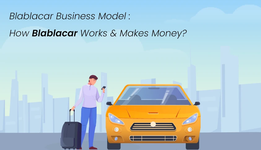 BlaBlaCar Business Model: How BlaBlaCar Works &amp; Makes Money?