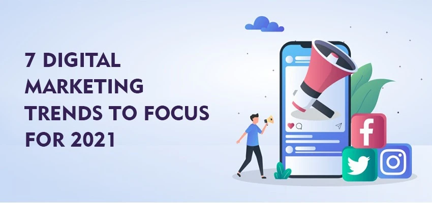 Top 7 Digital Marketing Trends to focus for 2021