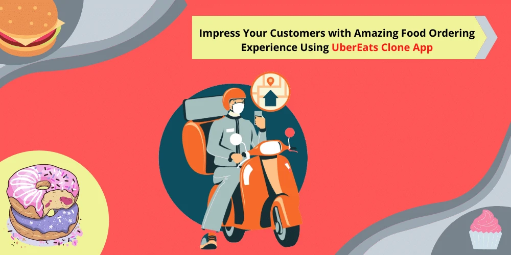 Impress Your Customers with Amazing Food Ordering Experience Using UberEats Clone App