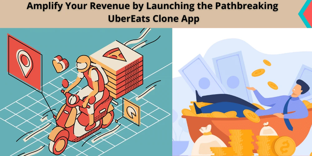 Amplify Your Revenue by Launching the Pathbreaking UberEats Clone App