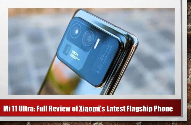 Mi 11 Ultra: Full Review of Xiaomi's Latest Flagship Phone