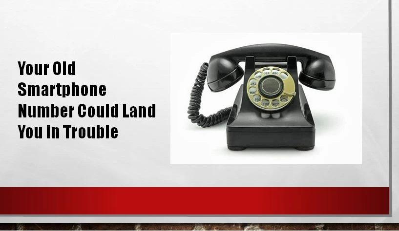 Your Old Smartphone Number Could Land You in Trouble