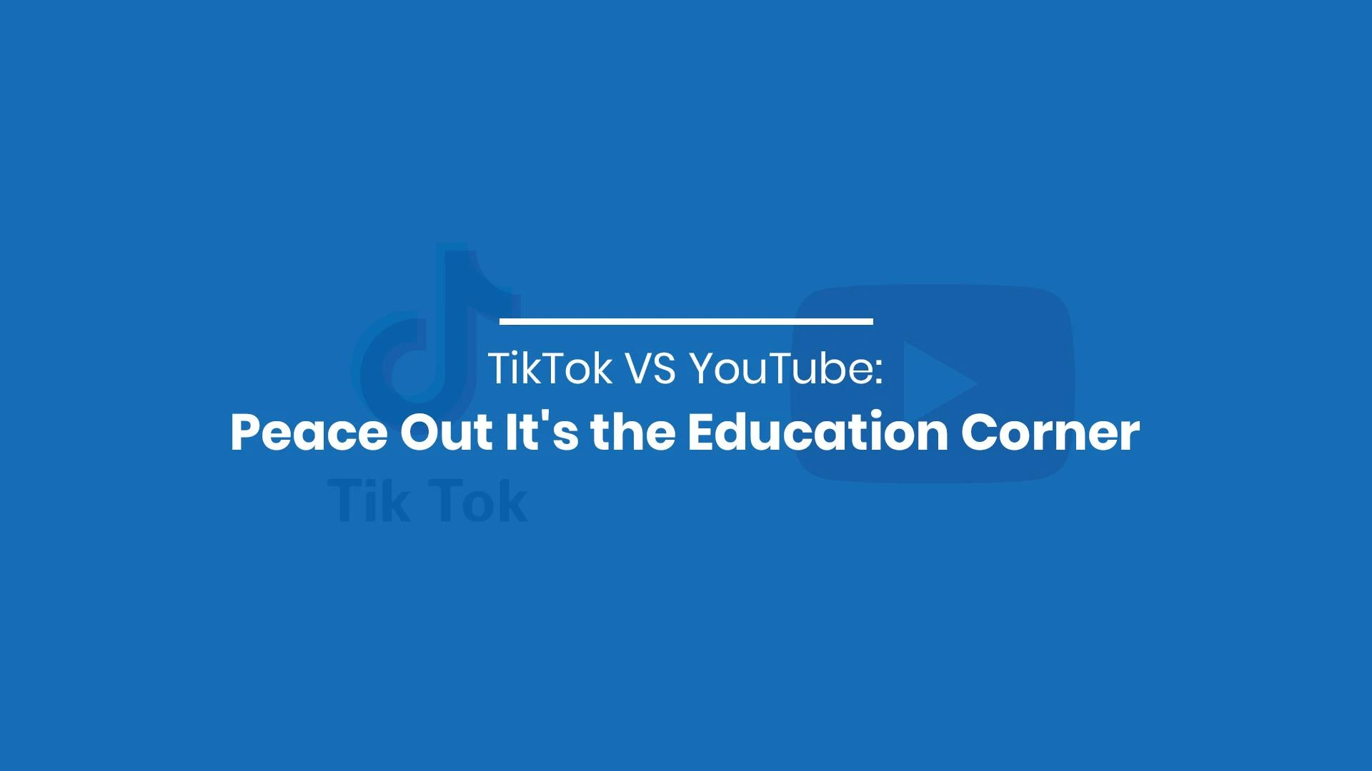 TikTok VS YouTube: Peace Out It’s the Education Corner