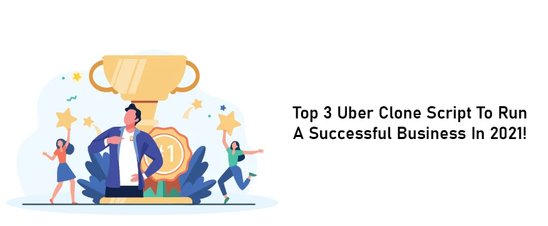 Top 3 Uber Clone Script To Run A Successful Business In 2021