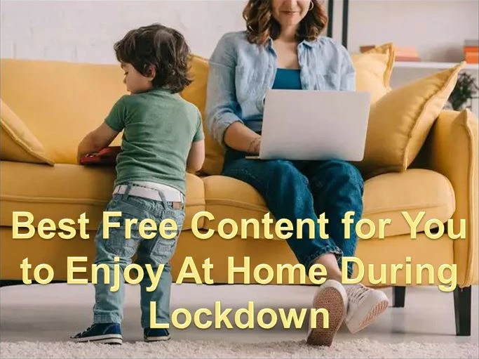 Best Free Content for You to Enjoy At Home During Lockdown