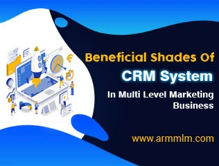 Beneficial Shades of CRM System in Multi Level Marketing Business