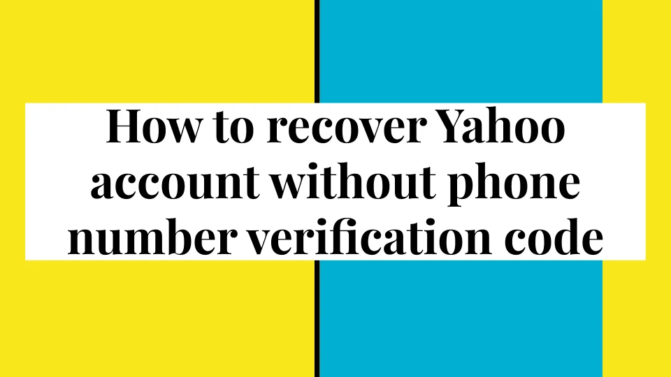 How to recover Yahoo account without phone number verification code