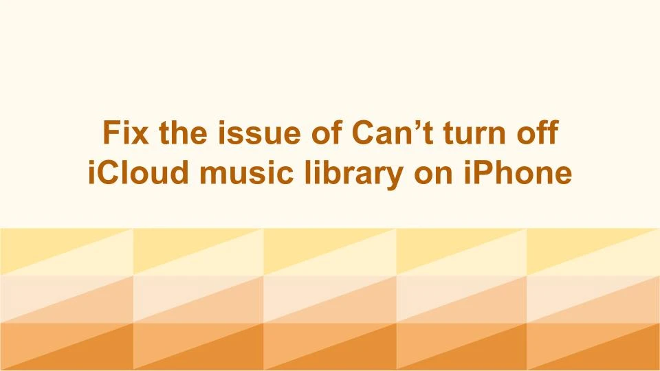 Fix the issue of Can’t turn off iCloud music library on iPhone