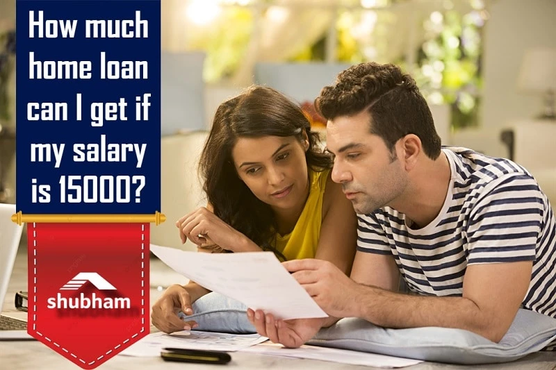 How Much Home Loan Can I Get if My Salary is 15000?