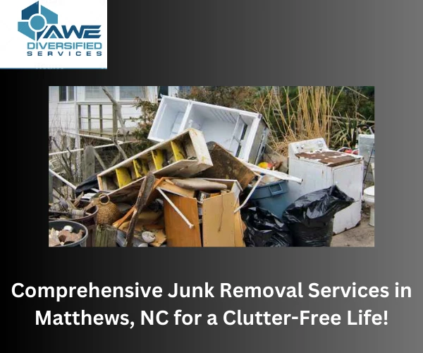 Comprehensive Junk Removal Services in Matthews, NC for a Clutter-Free Life!