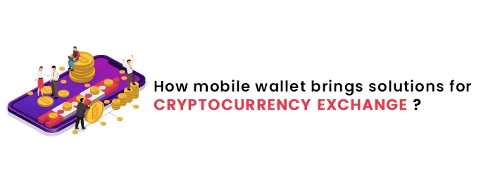 MOBILE WALLET SOLUTIONS FOR  CRYPTOCURRENCY EXCHANGE