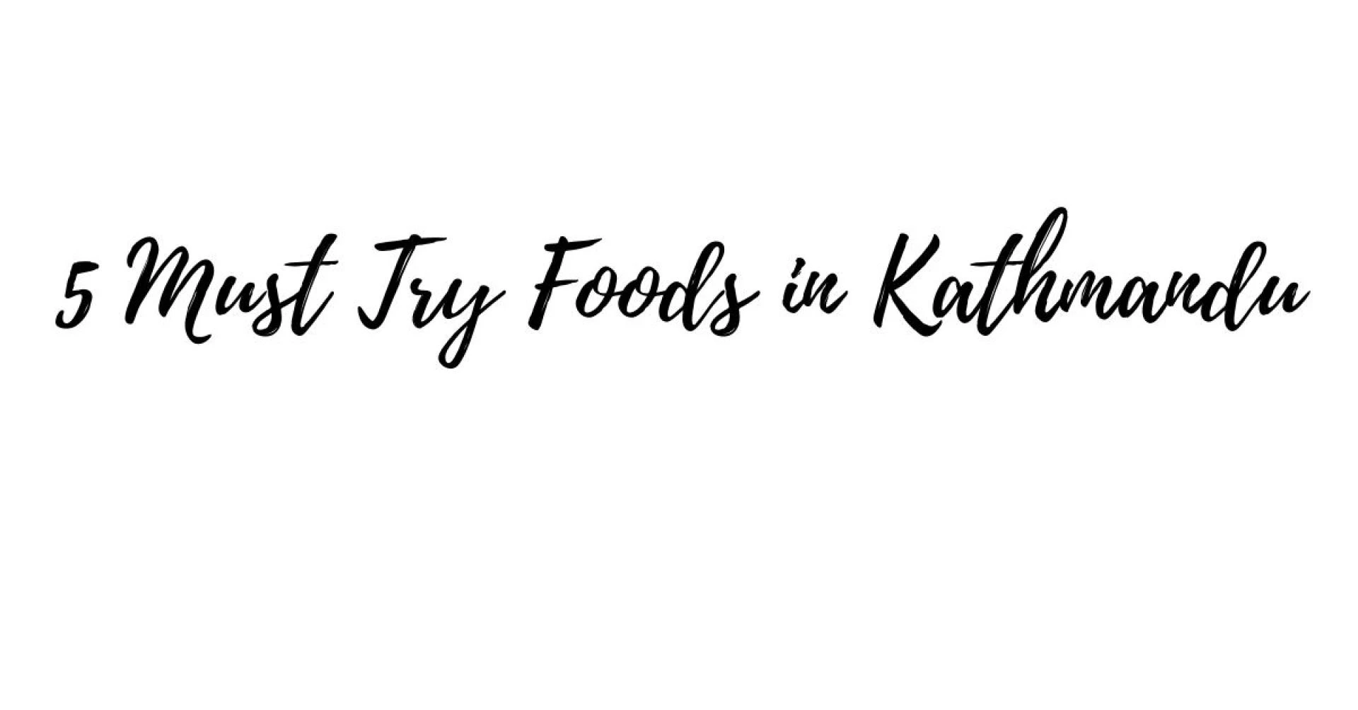 Top 5 Top 5 Must Try foods in Kathmandu - Marvels of Nepal