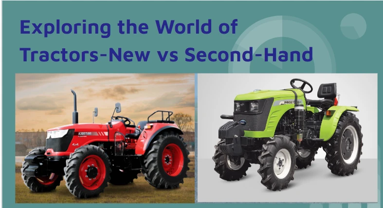 Exploring the World of Tractors-New vs Second-Hand