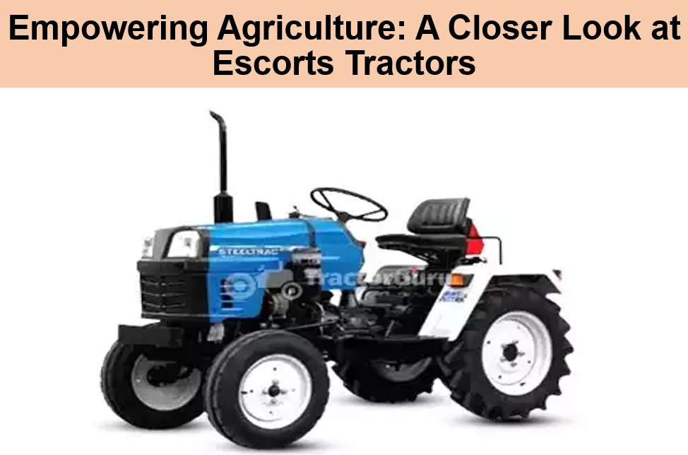 Empowering Agriculture: A Closer Look at Escorts Tractors