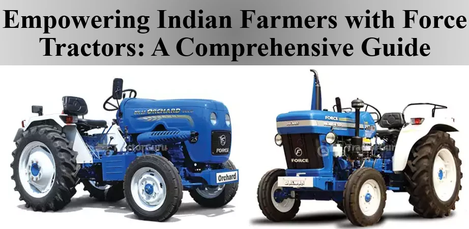 Empowering Indian Farmers with Force Tractors: A Comprehensive Guide