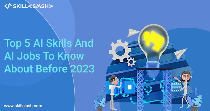 Top 5 AI Skills And AI Jobs To Know About Before 2023