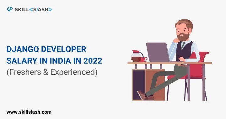 Django Developer Salary in India in 2022 [For Freshers &amp; Experienced]