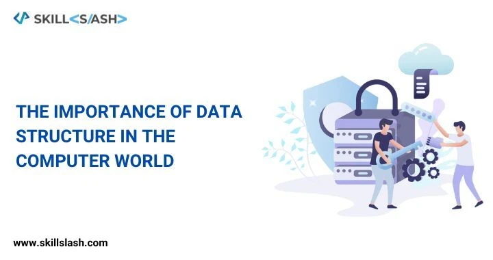 The importance of data structures in the computer world