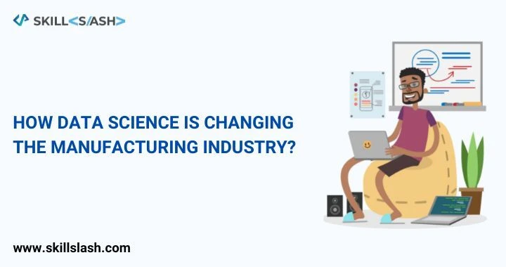 How data science is changing the manufacturing industry?  