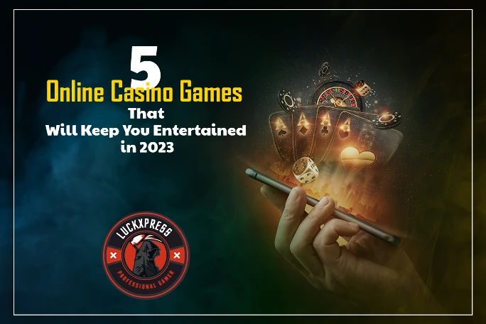 5 Online Casino Games That Will Keep You Entertained in 2023