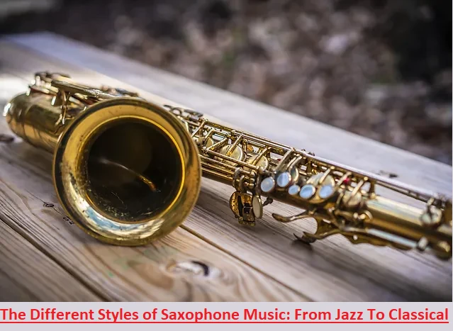 The Different Styles of Saxophone Music: From Jazz To Classical