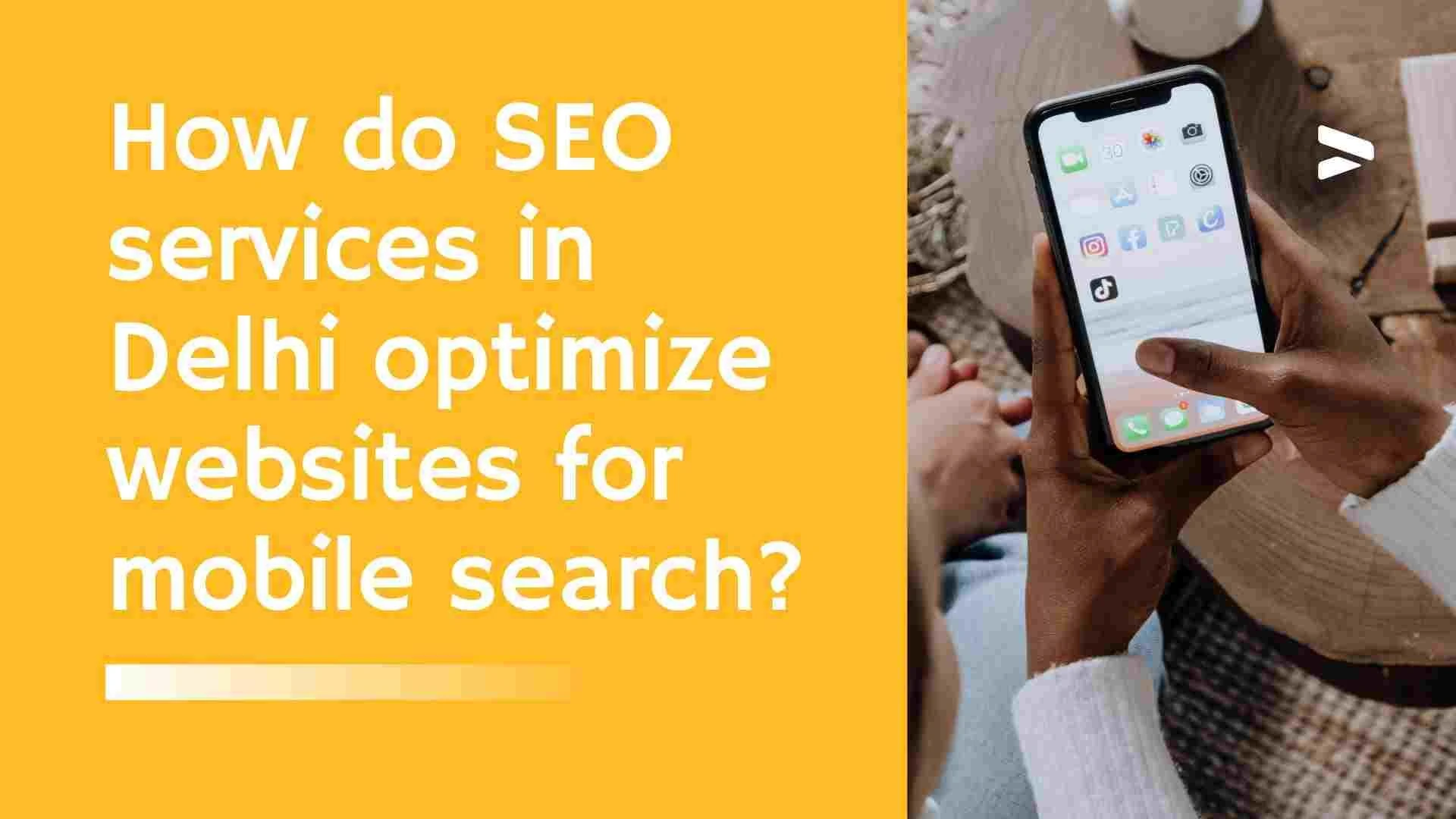 How do SEO services in Delhi optimize websites for mobile search?