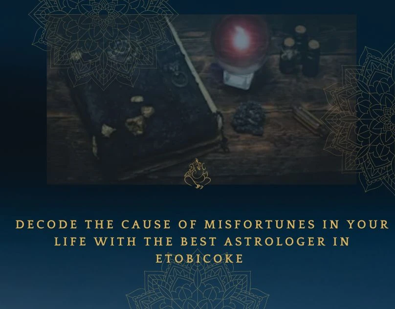Decode the cause of misfortunes in your life with the best astrologer in Etobicoke 