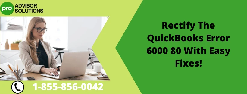 Easy Troubleshooting Guide To Resolve QuickBooks Error 6000 80