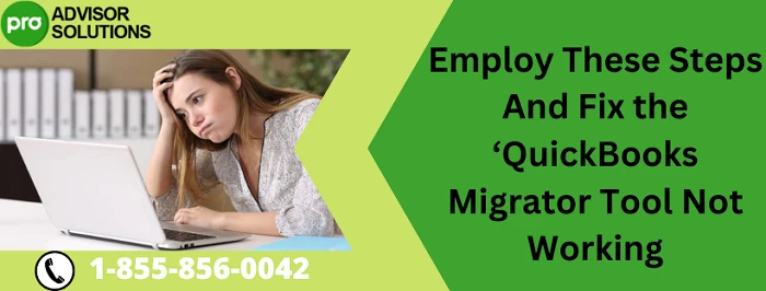 Easy Troubleshooting Guide To Resolve QuickBooks Migrator Tool Not Working
